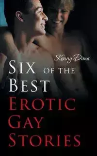 Six of the Best Erotic Gay Stories - Kenny Dima