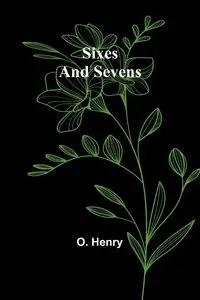 Sixes and Sevens - Henry O.