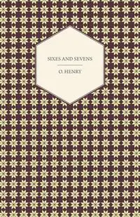 Sixes and Sevens - Henry O.