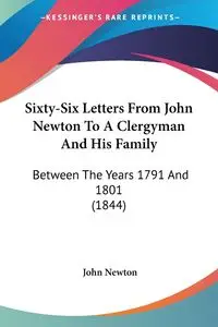 Sixty-Six Letters From John Newton To A Clergyman And His Family - Newton John