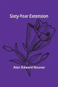 Sixty-Year Extension - Alan Edward Nourse