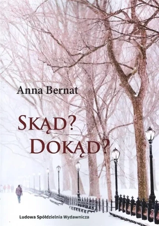 Skąd? Dokąd? Wybór wierszy i poematów 1970-2022 - Anna Bernat