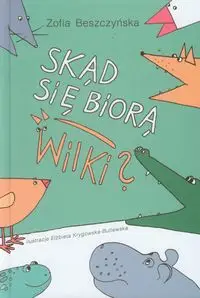 Skąd się biorą wilki - Zofia Beszczyńska