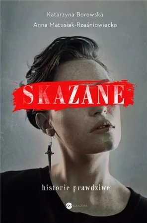 Skazane. Historie prawdziwe - Katarzyna Borowska, Anna Matusiak-Rześniowiecka