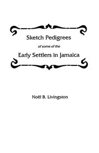 Sketch Pedigrees of Some of the Early Settlers in Jamaica - Noel B. Livingston