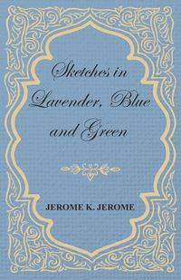 Sketches in Lavender, Blue and Green - K. Jerome Jerome