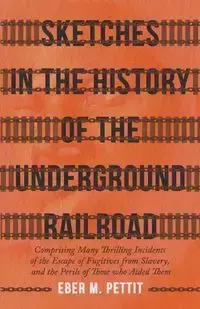 Sketches in the History of the Underground Railroad - Pettit Eber M.