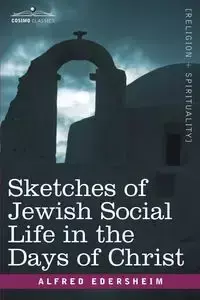 Sketches of Jewish Social Life in the Days of Christ - Alfred Edersheim