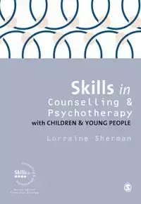 Skills in Counselling and Psychotherapy with Children and Young People - Sherman Lorraine