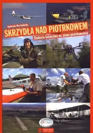 Skrzydła nad Piotrkowem. 100-lecie lotnictwa... - Agnieszka Warchulińska