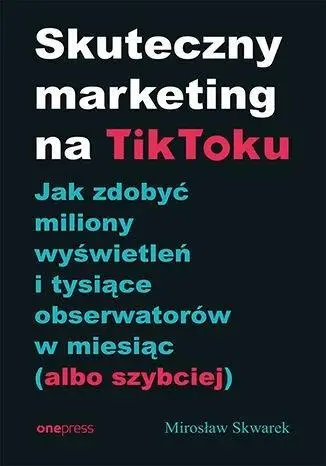 Skuteczny marketing na TikToku - Mirosław Skwarek