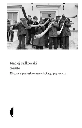 Ślachta. Historie z podlasko-mazow. pogranicza - Maciej Falkowski