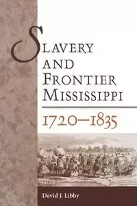 Slavery and Frontier Mississippi, 1720-1835 - J. Libby David