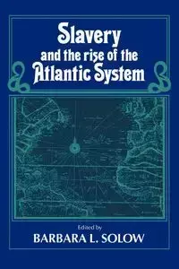 Slavery and the Rise of the Atlantic System - Solow Barbara L.