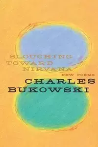 Slouching Toward Nirvana - Charles Bukowski