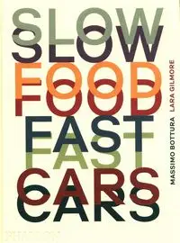 Slow Food Fast Cars - Bottura Massimo, Lara Gilmore