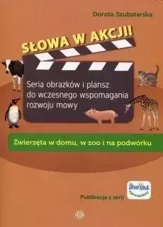 Słowa w akcji! Zwierzęta w domu, w zoo i na... - Dorota Szubstarska