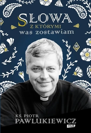 Słowa, z którymi was zostawiam - Piotr Pawlukiewicz