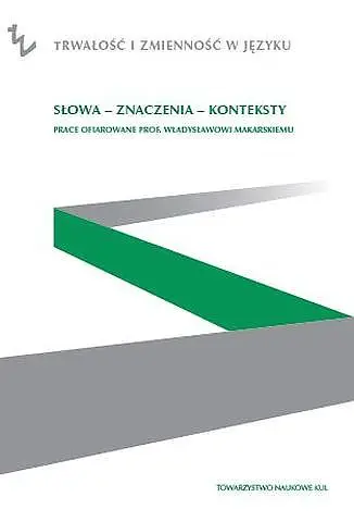 Słowa - znaczenia - konteksty. Prace ofiarowane prof. Władysławowi Makarskiego - Opracowanie zbiorowe