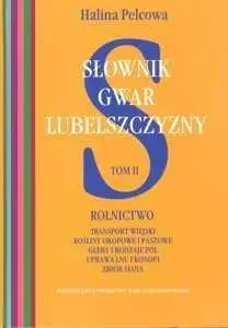 Słownik gwar Lubelszczyzny T.2 Rolnictwo - Halina Pelcowa