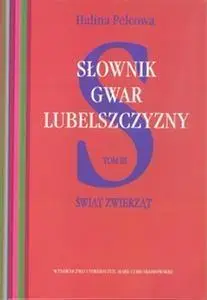 Słownik gwar Lubelszczyzny T.3 Świat zwierząt - Halina Pelcowa