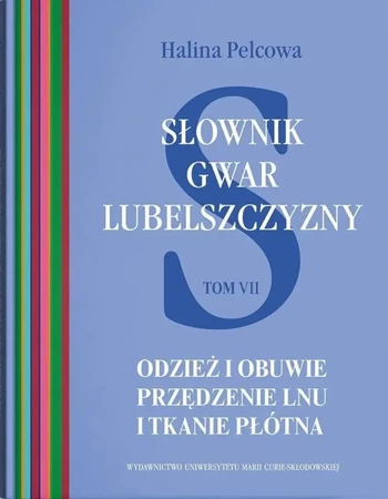 Słownik gwar Lubelszczyzny T.7 Odzież i obuwie - Halina Pelcowa