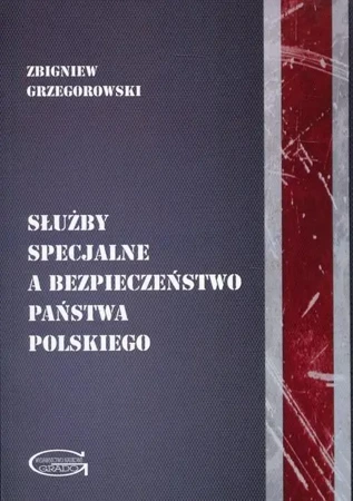 Służby specjalne a bezpieczeństwo państwa... - Zbigniew Grzegorowski