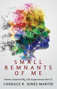 Small Remnants of Me - Candace R. Jones-Martin