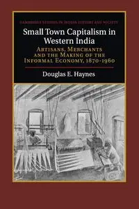 Small Town Capitalism in Western India - Douglas E. Haynes