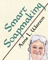 Smart Soapmaking - Anne L. Watson