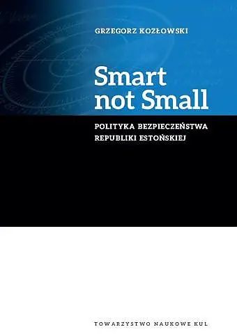 Smart not Small. Polityka bezpieczeństwa Republiki Estońskiej - Grzegorz Kozłowski