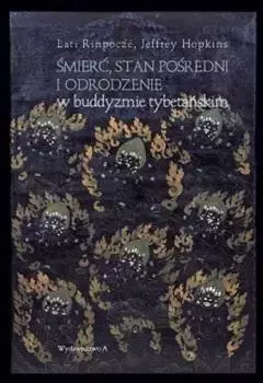 Śmierć, stan pośredni i odrodzenie w buddyzmie... - Lati Rinpocze, Jeffrey Hopkins