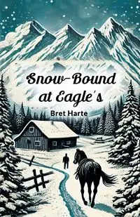 Snow-Bound at Eagle's - Bret Harte