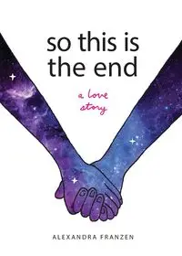 So This Is the End - Alexandra Franzen