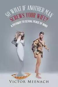 So What If Another Man Screws Your Wife? - Victor Meenach