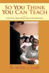 So You Think You Can Teach - Goode Dr. Shelton J.