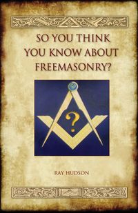 So You Think You Know about Freemasonry? (Aziloth Books) - Ray Hudson