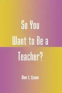 So You Want to Be a Teacher? - C. Clement Mary