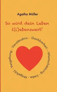 So wird dein Leben l(i)ebenswert! - Agatha Müller