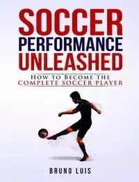 Soccer Performance Unleashed - Luis Bruno