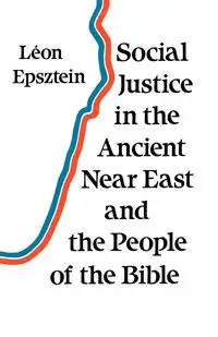 Social Justice in the Ancient Near East and the People of the Bible - Leon Epsztein