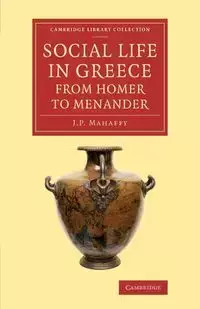 Social Life in Greece from Homer to Menander - John Mahaffy Pentland