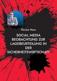 Social Media Beobachtung zur Lagebeurteilung in der Sicherheitswirtschaft - Horn Florian