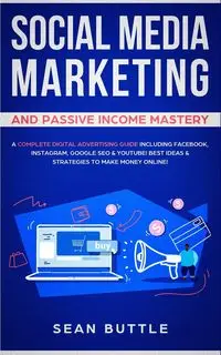 Social Media Marketing and Passive Income Mastery - Sean Buttle