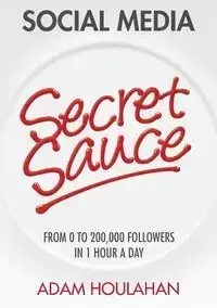 Social Media Secret Sauce - Adam Houlahan