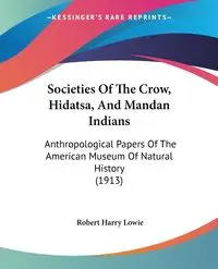 Societies Of The Crow, Hidatsa, And Mandan Indians - Robert Harry Lowie