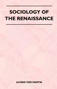 Sociology Of The Renaissance - Martin Alfred Von