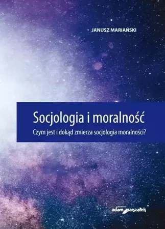 Socjologia i moralność. Czym jest i dokąd zmierza - Janusz Mariański