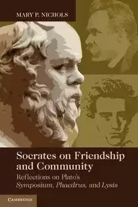 Socrates on Friendship and Community - Mary Nichols