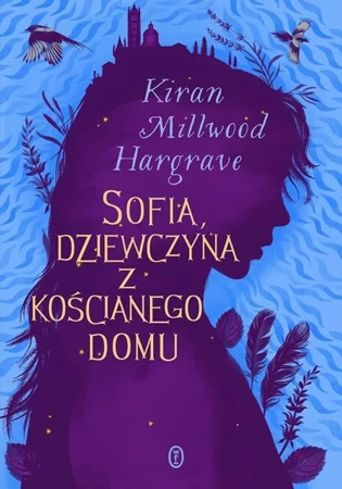 Sofia, dziewczyna z kościanego domu - Kiran Millwood Hargrave, Maria Jaszczurowska